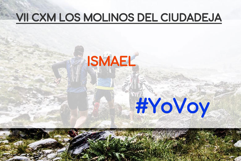 #YoVoy - ISMAEL (VII CXM LOS MOLINOS DEL CIUDADEJA)