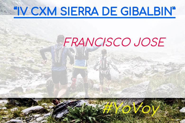 #YoVoy - FRANCISCO JOSE (“IV CXM SIERRA DE GIBALBIN”)