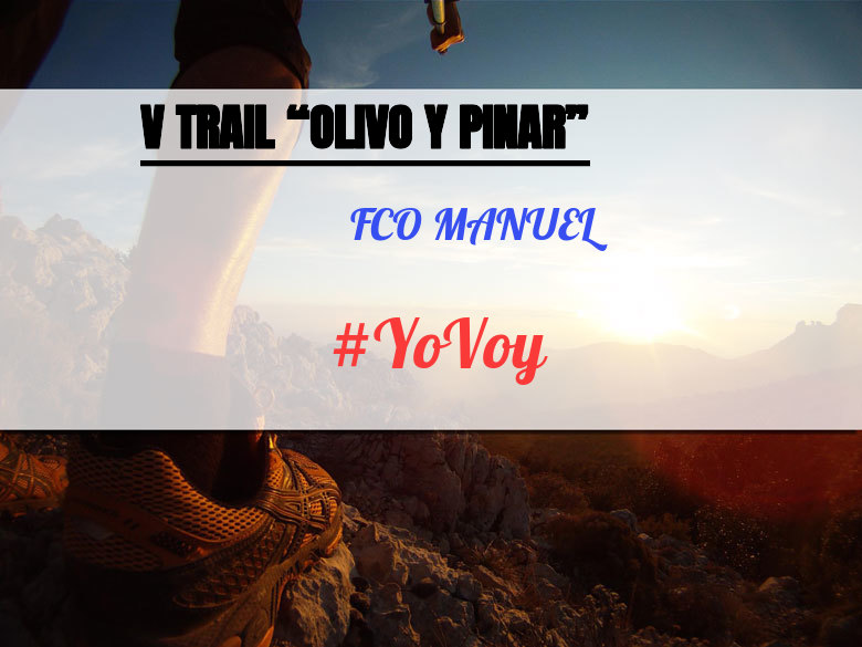 #YoVoy - FCO MANUEL (V TRAIL “OLIVO Y PINAR”)