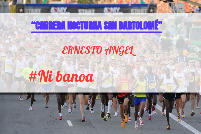 #Ni banoa - ERNESTO ANGEL (“CARRERA NOCTURNA SAN BARTOLOMÉ”)